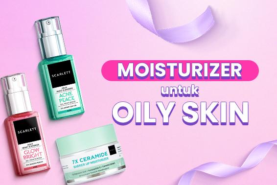 6 Tips Memilih Moisturizer untuk Kulit Berminyak